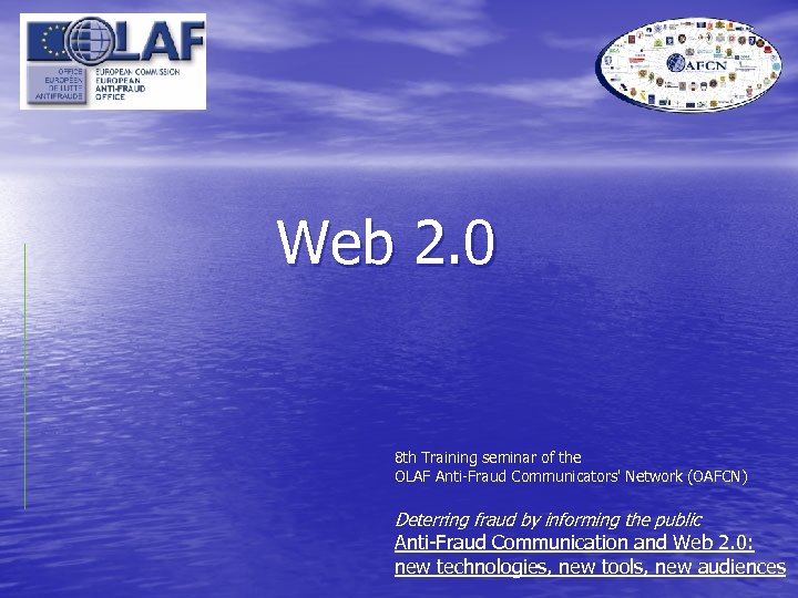 Web 2. 0 8 th Training seminar of the OLAF Anti-Fraud Communicators' Network (OAFCN)