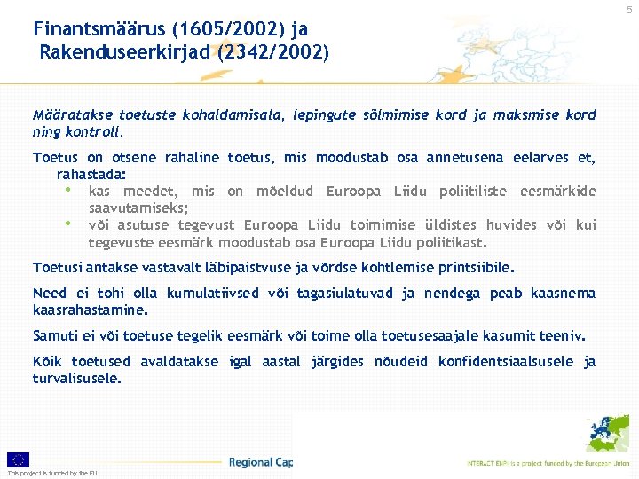 5 Finantsmäärus (1605/2002) ja Rakenduseerkirjad (2342/2002) Määratakse toetuste kohaldamisala, lepingute sõlmimise kord ja maksmise