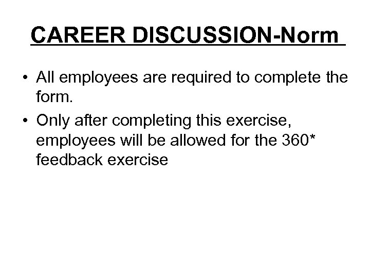 CAREER DISCUSSION-Norm • All employees are required to complete the form. • Only after