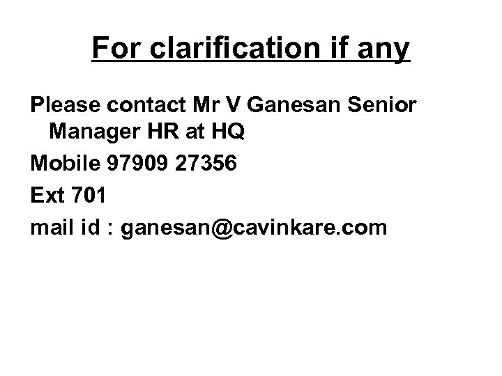 For clarification if any Please contact Mr V Ganesan Senior Manager HR at HQ