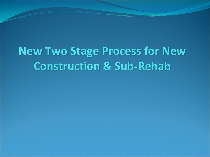 New Two Stage Process for New Construction & Sub-Rehab 