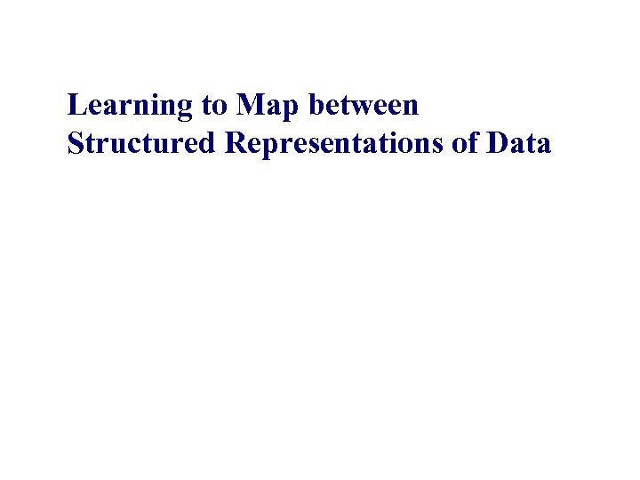 Learning to Map between Structured Representations of Data An. Hai Doan Database & Data
