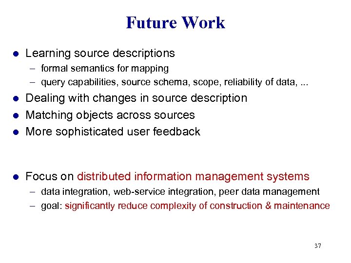 Future Work l Learning source descriptions – formal semantics for mapping – query capabilities,