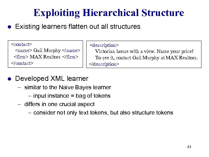 Exploiting Hierarchical Structure l Existing learners flatten out all structures <contact> <name> Gail Murphy