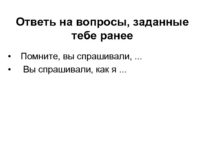 Ответь на вопросы, заданные тебе ранее • • Помните, вы спрашивали, . . .