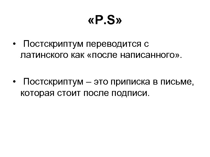  «Р. S» • Постскриптум переводится с латинского как «после написанного» . • Постскриптум
