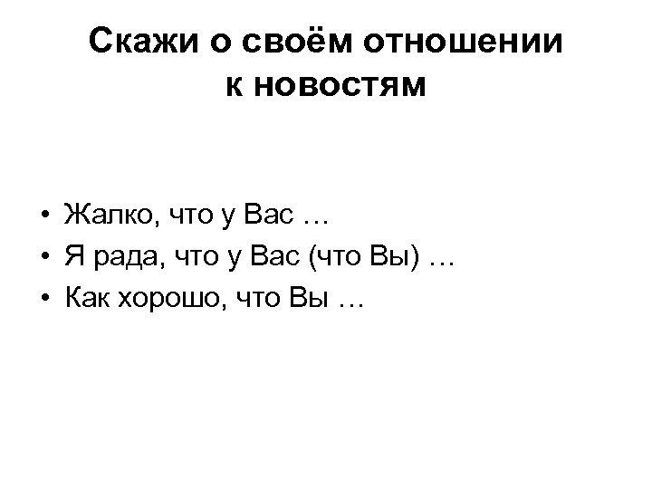 Скажи о своём отношении к новостям • Жалко, что у Вас … • Я