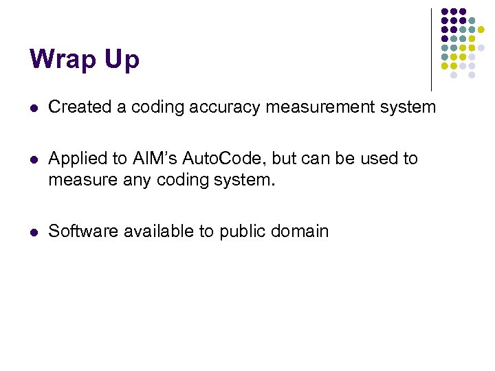 Wrap Up l Created a coding accuracy measurement system l Applied to AIM’s Auto.