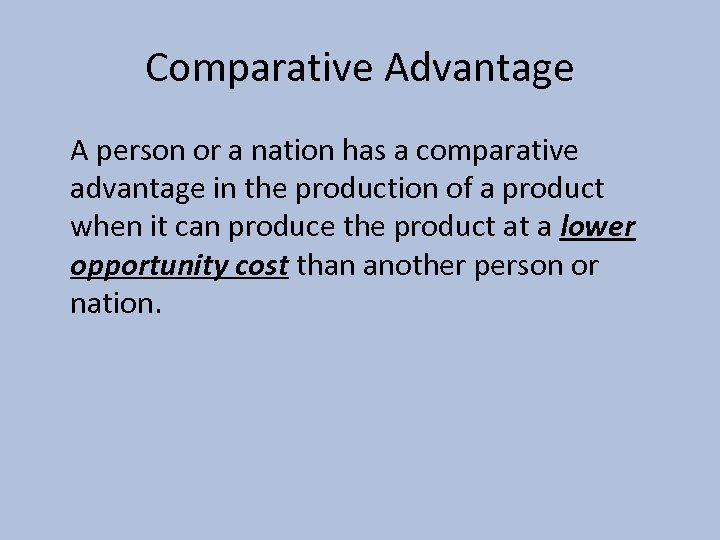 Comparative Advantage A person or a nation has a comparative advantage in the production