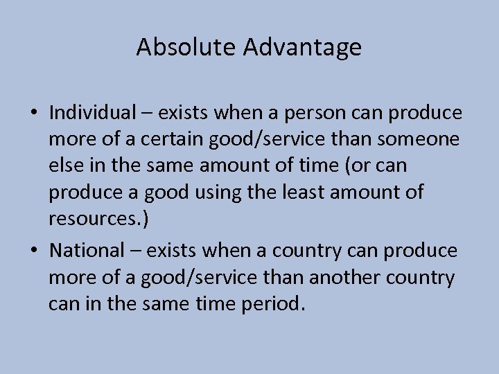 Absolute Advantage • Individual – exists when a person can produce more of a