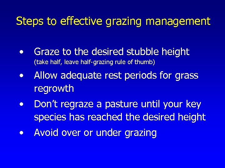 Steps to effective grazing management • Graze to the desired stubble height (take half,