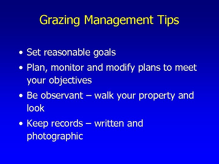 Grazing Management Tips • Set reasonable goals • Plan, monitor and modify plans to