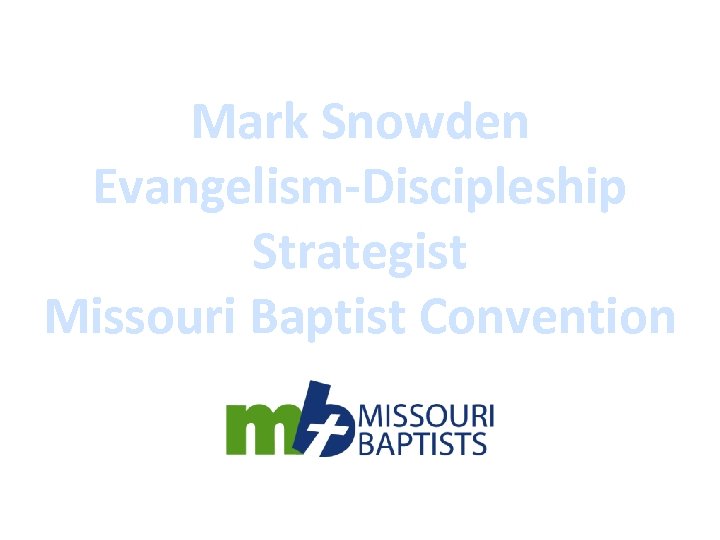 Mark Snowden Evangelism-Discipleship Strategist Missouri Baptist Convention 