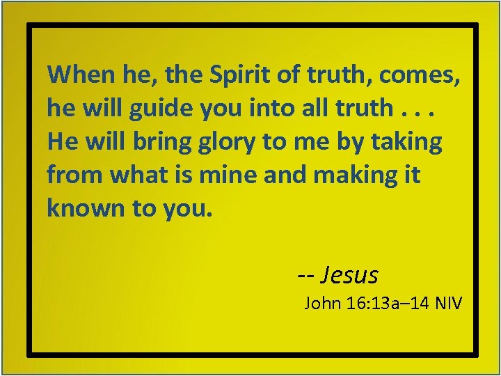When he, the Spirit of truth, comes, he will guide you into all truth.