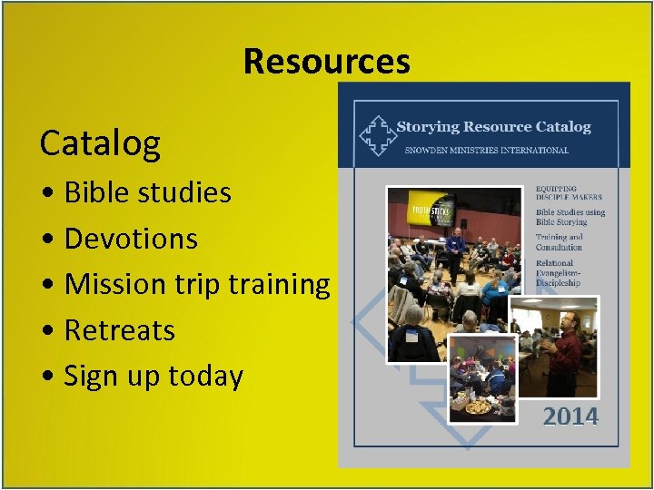 Resources Catalog • Bible studies • Devotions • Mission trip training • Retreats •