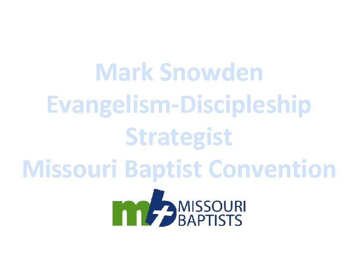 Mark Snowden Evangelism-Discipleship Strategist Missouri Baptist Convention 