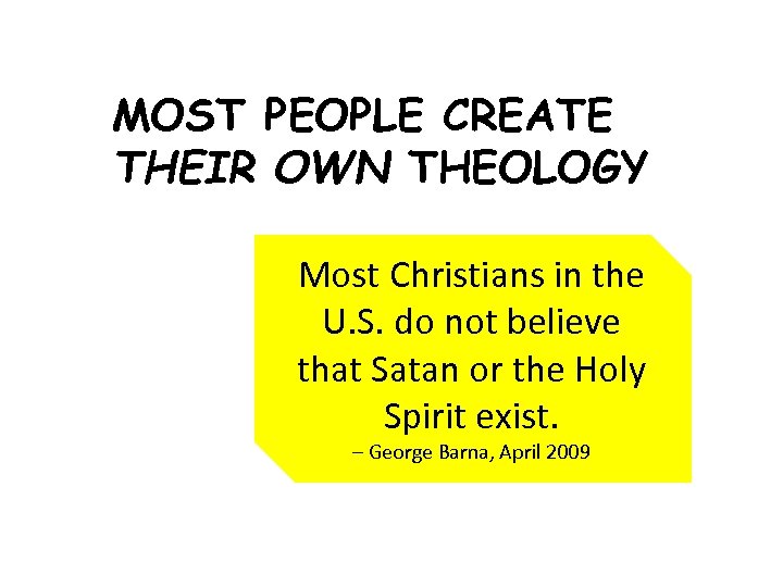MOST PEOPLE CREATE THEIR OWN THEOLOGY Most Christians in the U. S. do not