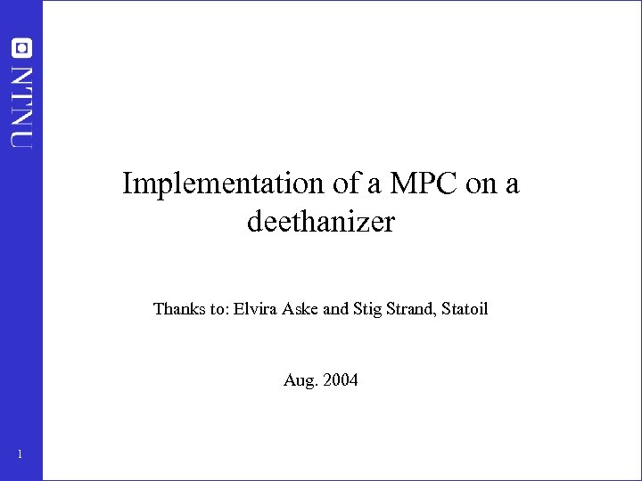 Implementation of a MPC on a deethanizer Thanks to: Elvira Aske and Stig Strand,