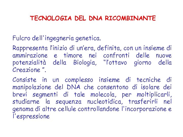 TECNOLOGIA DEL DNA RICOMBINANTE Fulcro dell'ingegneria genetica. Rappresenta l’inizio di un’era, definita, con un