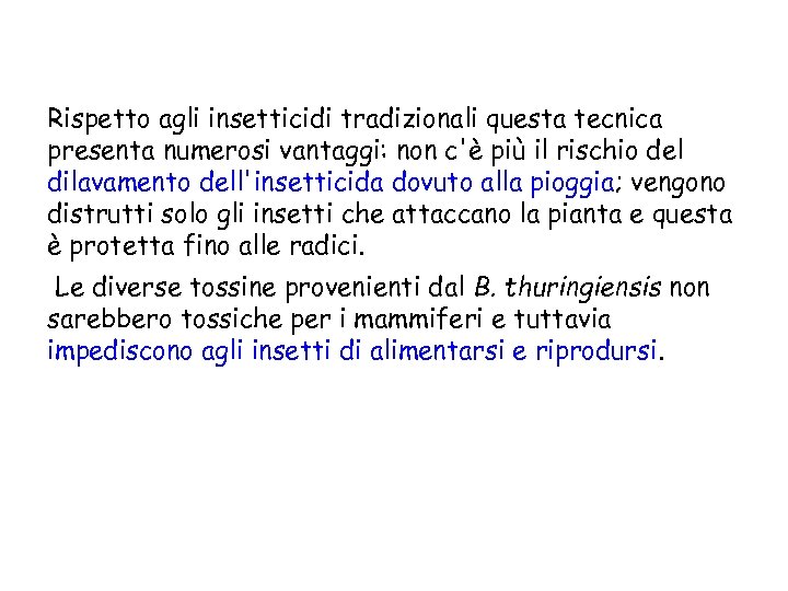 Rispetto agli insetticidi tradizionali questa tecnica presenta numerosi vantaggi: non c'è più il rischio