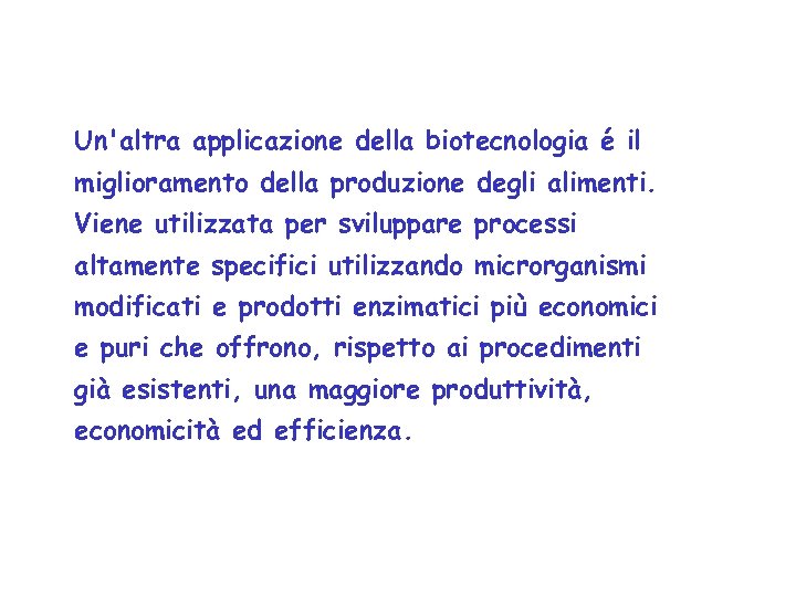Un'altra applicazione della biotecnologia é il miglioramento della produzione degli alimenti. Viene utilizzata per