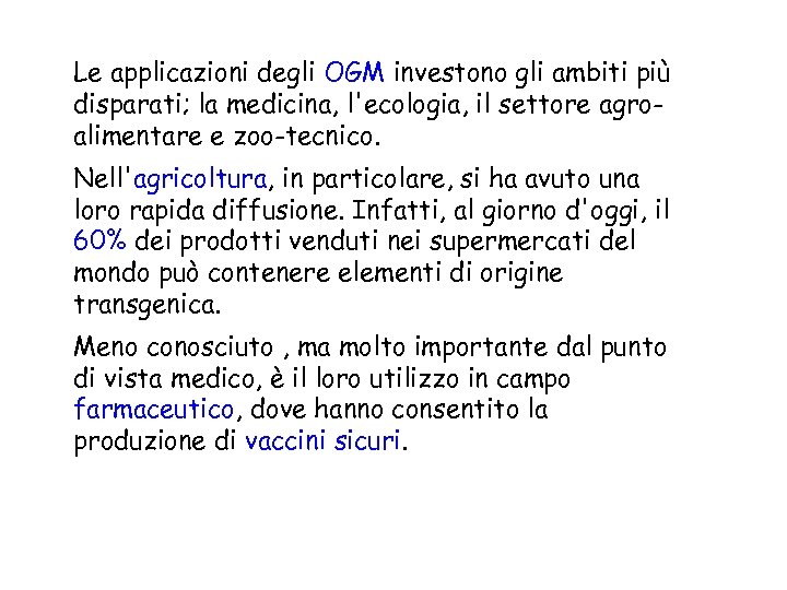 Le applicazioni degli OGM investono gli ambiti più disparati; la medicina, l'ecologia, il settore