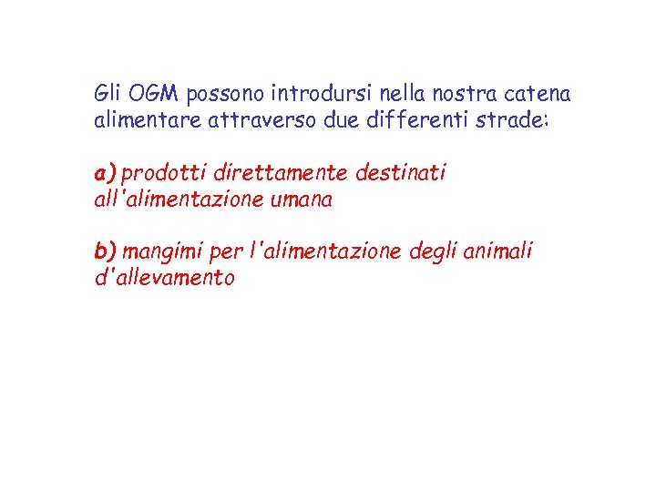 Gli OGM possono introdursi nella nostra catena alimentare attraverso due differenti strade: a) prodotti
