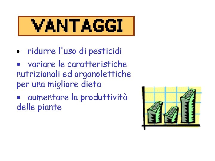 · ridurre l'uso di pesticidi · variare le caratteristiche nutrizionali ed organolettiche per una