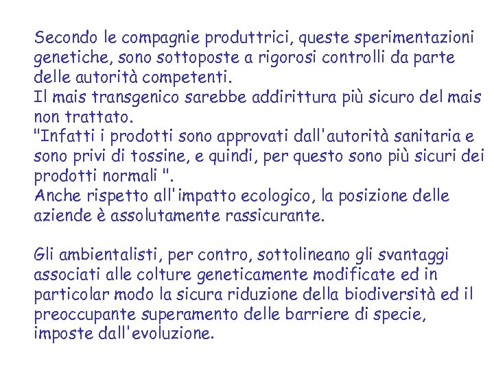 Secondo le compagnie produttrici, queste sperimentazioni genetiche, sono sottoposte a rigorosi controlli da parte