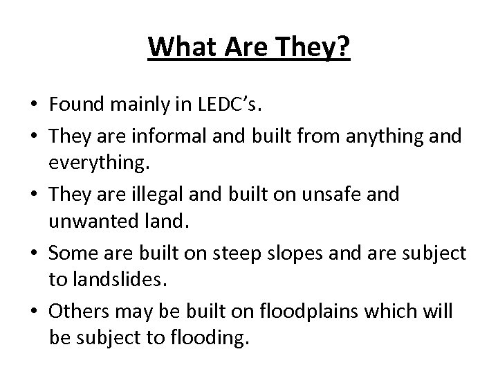 What Are They? • Found mainly in LEDC’s. • They are informal and built