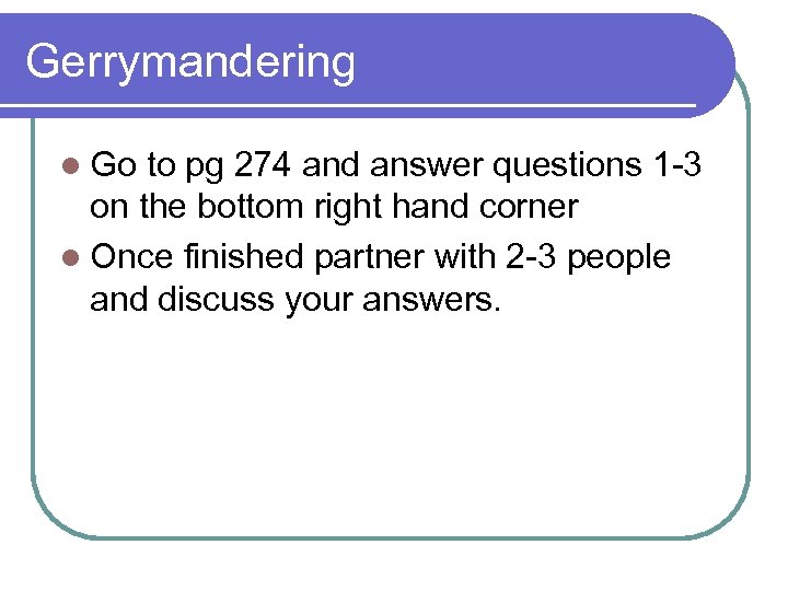 Gerrymandering l Go to pg 274 and answer questions 1 -3 on the bottom