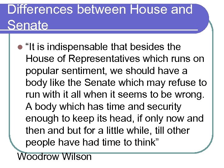 Differences between House and Senate l “It is indispensable that besides the House of