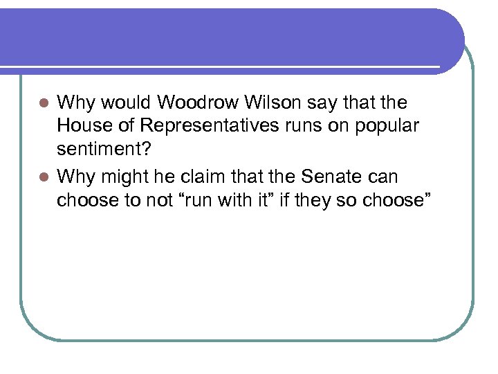 Why would Woodrow Wilson say that the House of Representatives runs on popular sentiment?