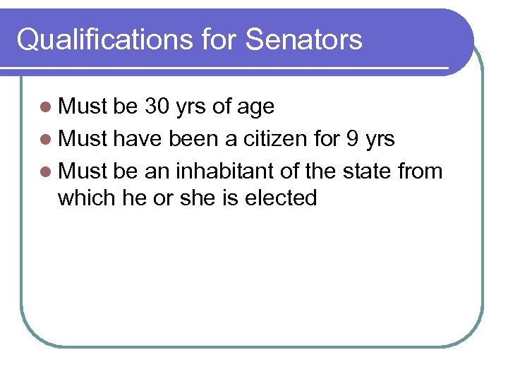 Qualifications for Senators l Must be 30 yrs of age l Must have been