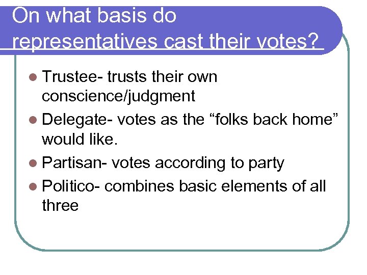 On what basis do representatives cast their votes? l Trustee- trusts their own conscience/judgment