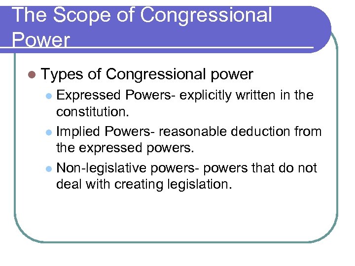 The Scope of Congressional Power l Types of Congressional power Expressed Powers- explicitly written