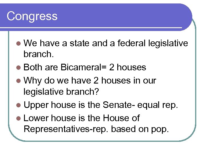 Congress l We have a state and a federal legislative branch. l Both are