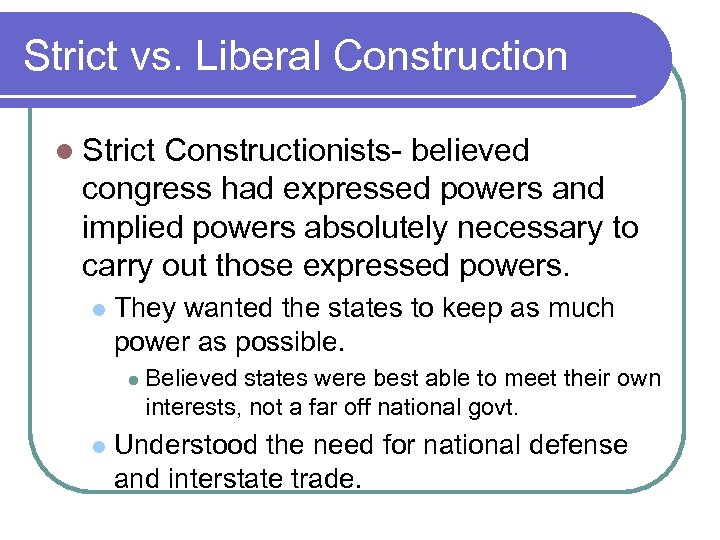 Strict vs. Liberal Construction l Strict Constructionists- believed congress had expressed powers and implied