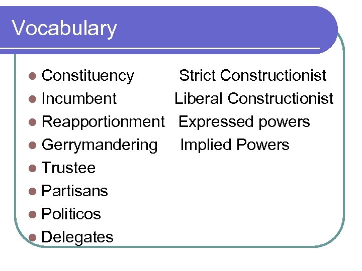 Vocabulary l Constituency Strict Constructionist l Incumbent Liberal Constructionist l Reapportionment Expressed powers l