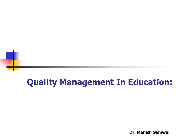 Quality Management In Education: Dr. Manish Semwal 