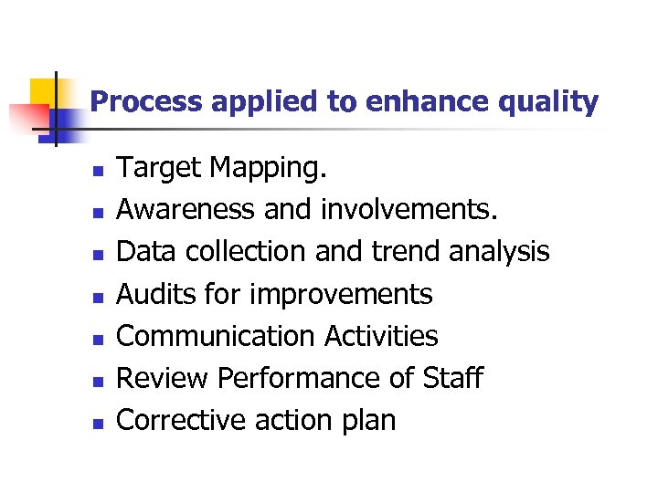 Process applied to enhance quality n n n n Target Mapping. Awareness and involvements.