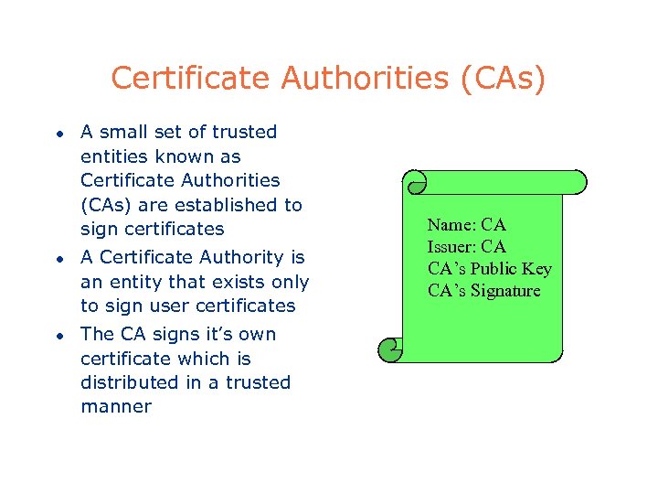 Certificate Authorities (CAs) l l l A small set of trusted entities known as