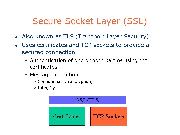 Secure Socket Layer (SSL) l l Also known as TLS (Transport Layer Security) Uses