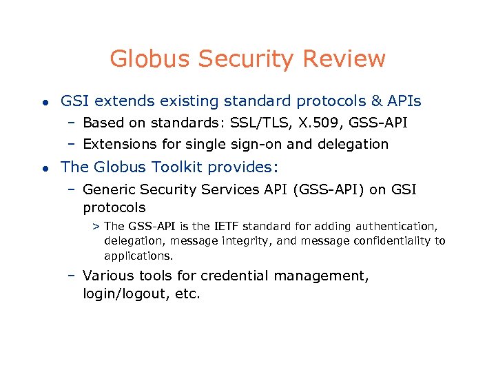 Globus Security Review l GSI extends existing standard protocols & APIs – Based on