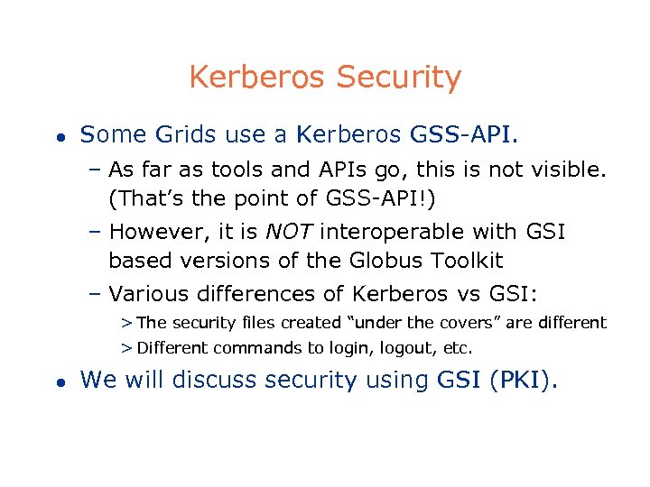 Kerberos Security l Some Grids use a Kerberos GSS-API. – As far as tools