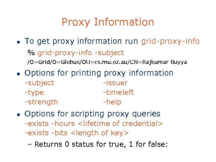 Proxy Information l To get proxy information run grid-proxy-info % grid-proxy-info -subject /O=Grid/O=Globus/OU=cs. mu.