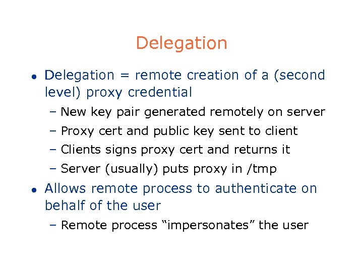 Delegation l Delegation = remote creation of a (second level) proxy credential – New