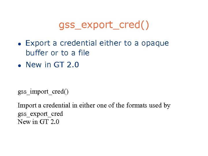 gss_export_cred() l l Export a credential either to a opaque buffer or to a