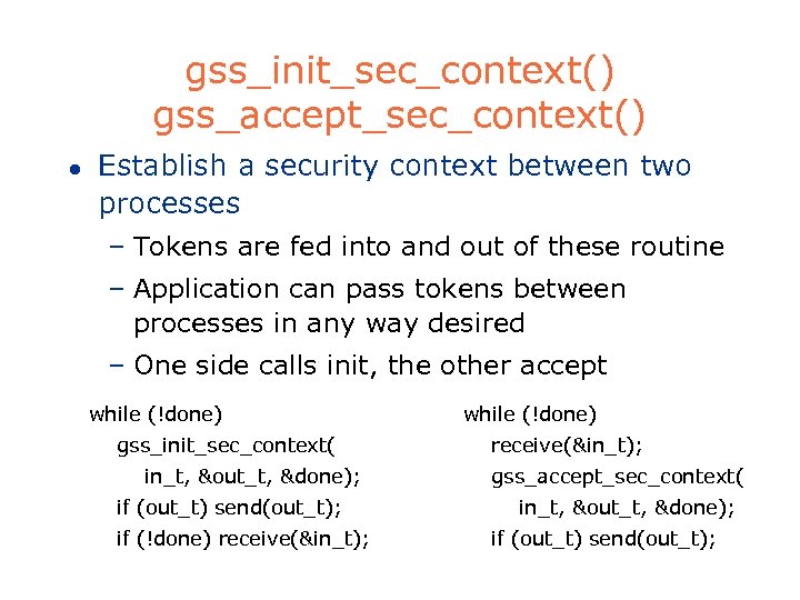 gss_init_sec_context() gss_accept_sec_context() l Establish a security context between two processes – Tokens are fed