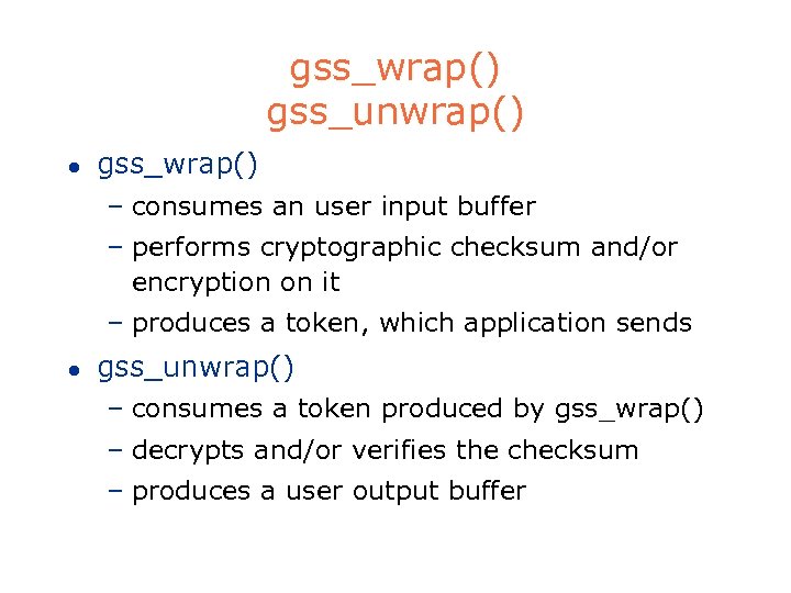 gss_wrap() gss_unwrap() l gss_wrap() – consumes an user input buffer – performs cryptographic checksum